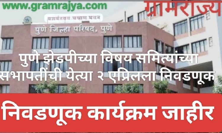 Pune Zp  committees precident election declared  : पुणे जिल्हा परिषदेच्या विषय समित्यांच्या सभापतींची येत्या २ एप्रिलला होणार निवड! 